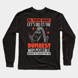 no you re right let s do it the dumbest way possib Long Sleeve T-Shirt